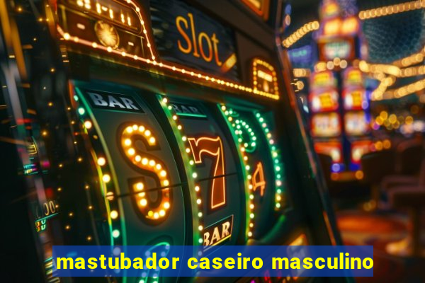 mastubador caseiro masculino